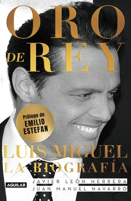 Oro de Rey. Luis Miguel, La Biografía / King's Gold. Luis Miguel, the Biography by Leon Herrera, Javier