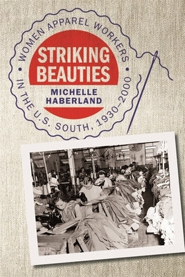 Striking Beauties: Women Apparel Workers in the U.S. South, 1930-2000 Paperback University of Georgia Press