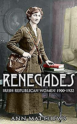 Renegades: Irish Republican Women 1900-1922 Paperback Mercier Press