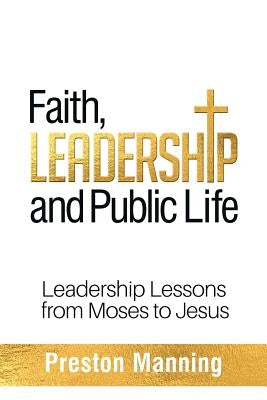 Faith, Leadership and Public Life: Leadership Lessons from Moses to Jesus by Manning, Preston