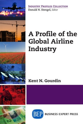 A Profile of the Global Airline Industry by Gourdin, Kent N.