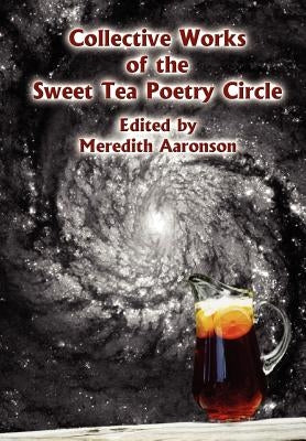 Collective Works of the Sweet Tea Poetry Circle by Aaronson, Meredith