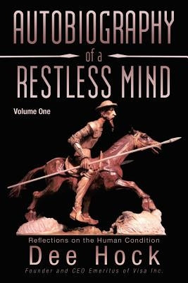 Autobiography of a Restless Mind: Reflection on the Human Condition by Hock, Dee