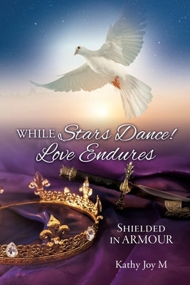 While Stars Dance! Love Endures: Shielded in ARMOUR Paperback Xulon Press