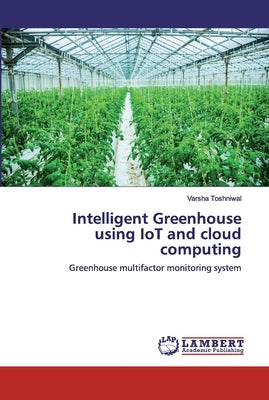 Intelligent Greenhouse using IoT and cloud computing by Toshniwal, Varsha