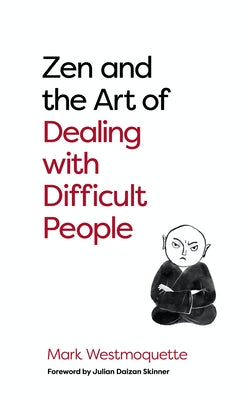 Zen and the Art of Dealing with Difficult People: How to Learn from Your Troublesome Buddhas by Westmoquette, Mark
