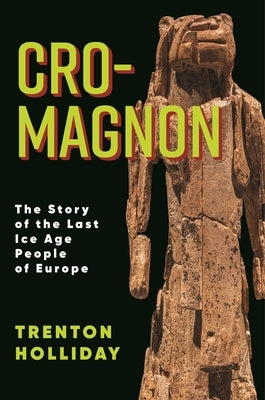 Cro-Magnon: The Story of the Last Ice Age People of Europe Paperback Columbia University Press