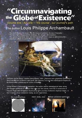 Circumnavigating the Globe of Existence: Volume One by Archambault, Louis Philippe