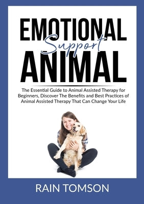 Emotional Support Animal: The Essential Guode to Animal Assisted Therapy for Beginners, Discover The Benefits and Best Practices of Animal Assis by Tomson, Rain