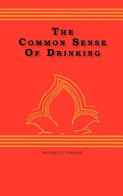 The Common Sense Of drinking by Peabody, Richard R.