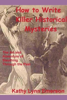 How to Write Killer Historical Mysteries 2022 Edition by Emerson, Kathy Lynn