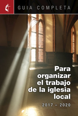 Guia Completa Para Organizar El Trabajo de La Iglesia Local 2017-2020: Guidelines for Leading Your Congregation 2017-2020 Spanish Ministries by Gomez, Julio