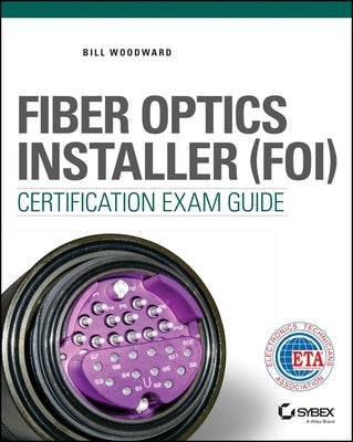 Fiber Optics Installer (FOI) Certification Exam Guide by Woodward, Bill