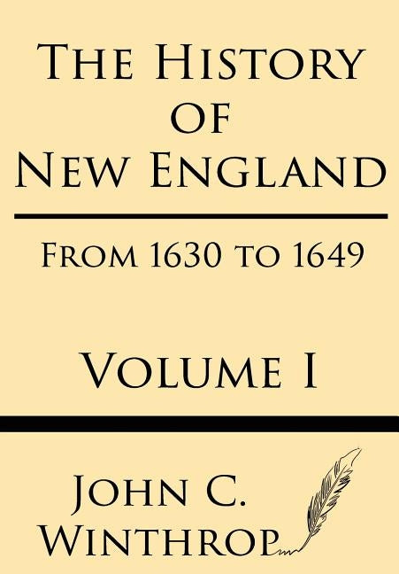 The History of New England from 1630 to 1649 Volume I Paperback Windham Press