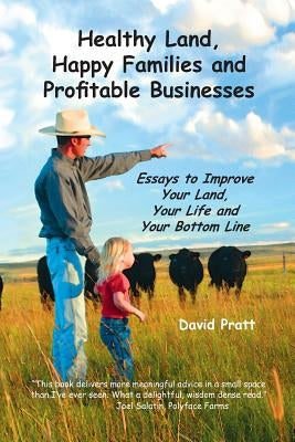 Healthy Land, Happy Families and Profitable Businesses: Essays to Improve Your Land, Your Life and Your Bottom Line Paperback Ranch Management Consultants, Inc.