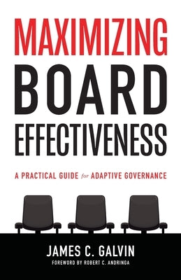 Maximizing Board Effectiveness: A Practical Guide for Effective Governance by Galvin, James C.