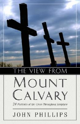 The View from Mount Calvary: 24 Portraits of the Cross Throughout Scripture Paperback Kregel Publications