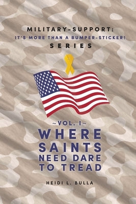 Military-Support: It's More Than a Bumper-Sticker! Series: Vol. I Where Saints Need Dare to Tread Paperback Liberty Hill Publishing