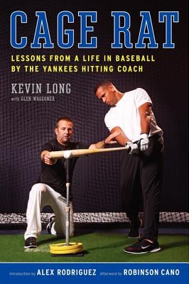 Cage Rat: Lessons from a Life in Baseball by the Yankees Hitting Coach by Long, Kevin