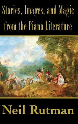 Stories, Images, and Magic from the Piano Literature by Rutman, Neil