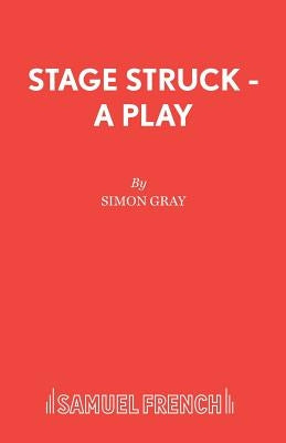 Stage Struck - A Play by Gray, Simon