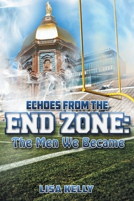 Echoes From the End Zone: The Men We Became by Kelly, Lisa