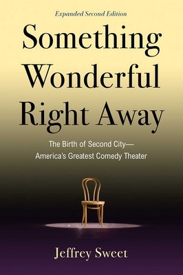 Something Wonderful Right Away: The Birth of Second City--America's Greatest Comedy Theater by Sweet, Jeffrey