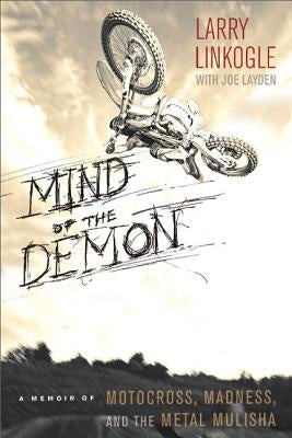 Mind of the Demon: A Memoir of Motocross, Madness, and the Metal Mulisha by Linkogle, Larry