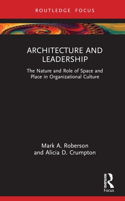 Architecture and Leadership: The Nature and Role of Space and Place in Organizational Culture by Roberson, Mark A.