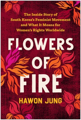 Flowers of Fire: The Inside Story of South Korea's Feminist Movement and What It Means for Women' S Rights Worldwide Paperback Benbella Books