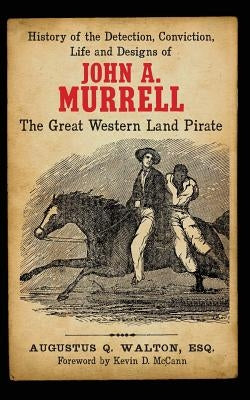 History of the Detection, Conviction, Life and Designs of John A. Murrell the Great Western Land Pirate by Walton, Augustus Q.