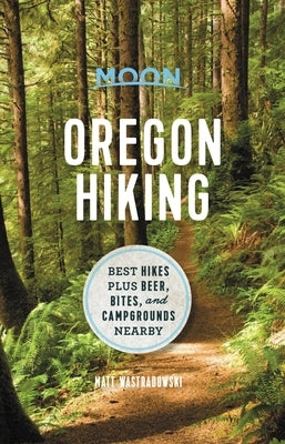 Moon Oregon Hiking: Best Hikes Plus Beer, Bites, and Campgrounds Nearby Paperback Moon Travel