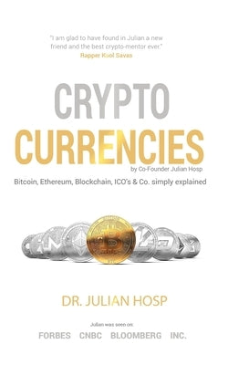 Cryptocurrencies simply explained - by Co-Founder Dr. Julian Hosp: Bitcoin, Ethereum, Blockchain, ICOs, Decentralization, Mining & Co Julian Hosp Coaching Ltd