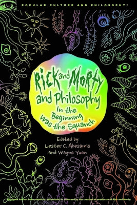 Rick and Morty and Philosophy: In the Beginning Was the Squanch Paperback Open Court