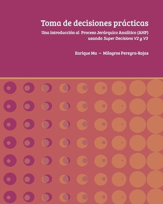 Toma de decisiones prácticas: Una introducción al Proceso Jerárquico Analítico (AHP) usando Super Decisions v2 y v3 by Pereyra-Rojas, Milagros