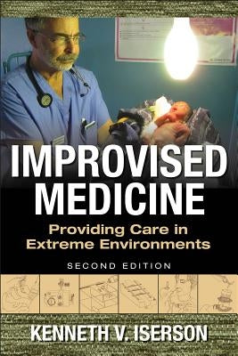 Improvised Medicine: Providing Care in Extreme Environments, 2nd Edition Paperback McGraw Hill / Medical