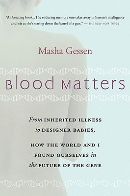 Blood Matters: From Brca1 to Designer Babies, How the World and I Found Ourselves in the Future of the Gene by Gessen, Masha