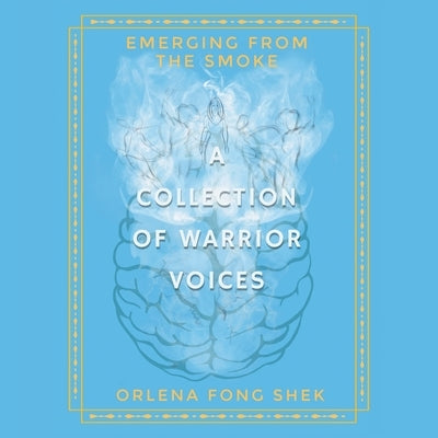 Emerging from the Smoke: A Collection of Warrior Voices Paperback Archway Publishing