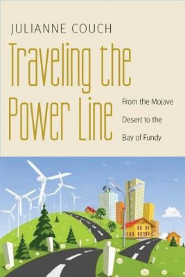 Traveling the Power Line: From the Mojave Desert to the Bay of Fundy by Couch, Julianne