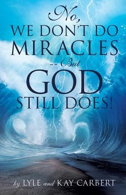 No, We Don't Do Miracles -- But God Still Does! Paperback Xulon Press