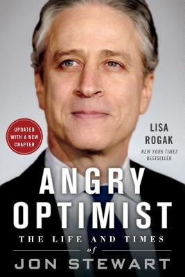 Angry Optimist: The Life and Times of Jon Stewart by Rogak, Lisa