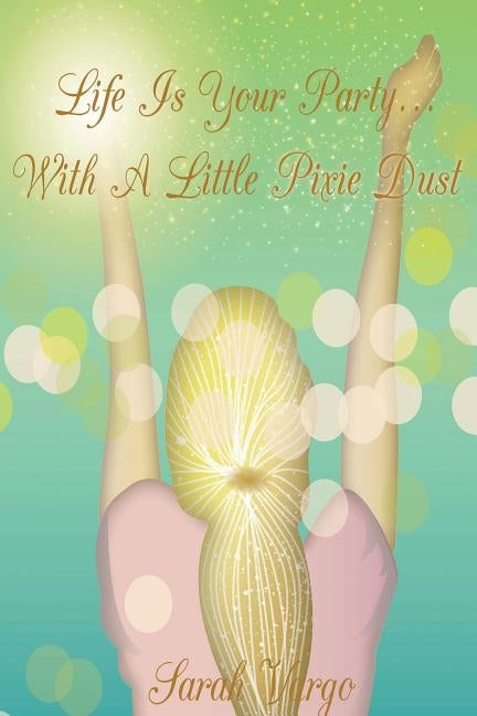 Life is Your Party...With A Little Pixie Dust by Vargo, Sarah