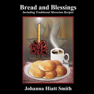 Bread and Blessings: Including Traditional Moravian Recipes Paperback Createspace Independent Publishing Platform