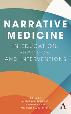 Narrative Medicine in Education, Practice, and Interventions by Rasmussen, Anders Juhl