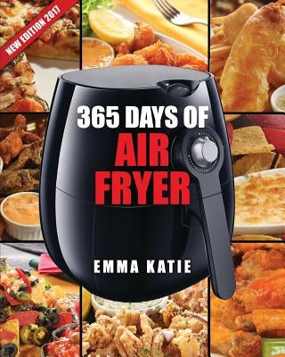 Air Fryer Cookbook: 365 Days of Air Fryer Cookbook - 365 Healthy, Quick and Easy Recipes to Fry, Bake, Grill, and Roast with Air Fryer (Ev Paperback Createspace Independent Publishing Platform