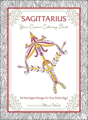 Sagittarius: Your Cosmic Coloring Book: 24 Astrological Designs for Your Zodiac Sign! by Woods, Mecca