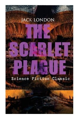 THE SCARLET PLAGUE (Science Fiction Classic): Post-Apocalyptic Adventure Novel by London, Jack