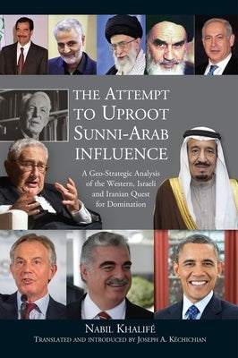 The Attempt to Uproot Sunni-Arab Influence: A Geo-Strategic Analysis of the Western, Israeli and Iranian Quest for Domination Paperback Liverpool University Press
