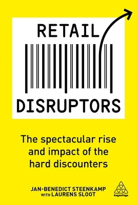 Retail Disruptors: The Spectacular Rise and Impact of the Hard Discounters by Steenkamp, Jan-Benedict