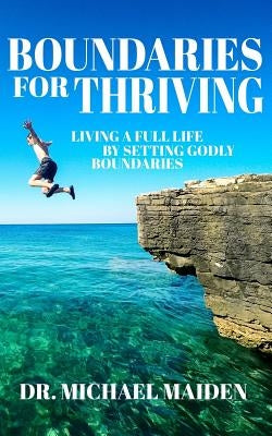 Boundaries for Thriving: Living a Full Life by Setting Godly Boundaries by Maiden, Michael